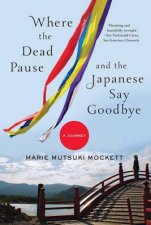 Where the Dead Pause and the Japanese Say Goodbye A Journey