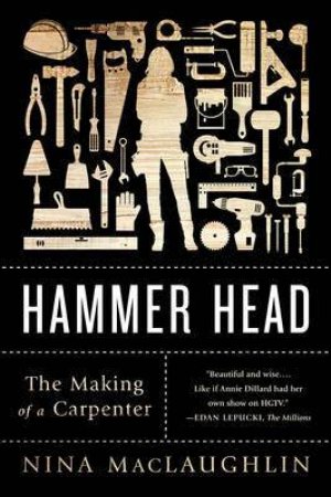Hammer Head: The Making Of A Carpenter by Steve MacLaughlin