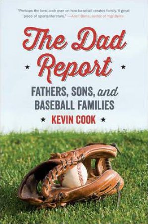 The Dad Report: Fathers, Sons, And Baseball Families by Kevin Cook