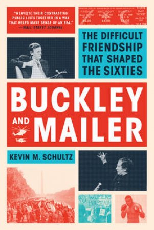 Buckley And Mailer: The Difficult Friendship That Shaped The Sixties by Kevin M Schultz