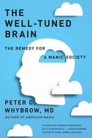 The Well-tuned Brain The Remedy For A Manic Society by Peter C. Whybrow