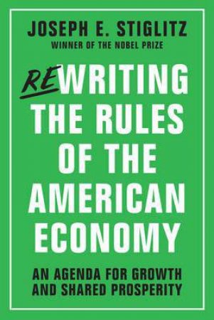 Rewriting the Rules of the American Economy by Joseph E. Stiglitz
