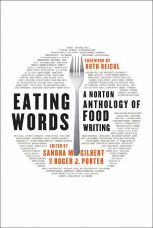 Eating Words a Norton Anthology of Food Writing by Sandra M. Gilbert & Roger J. Porter