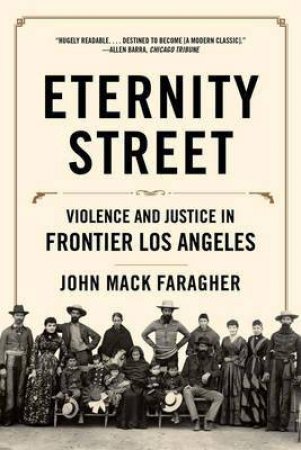 Eternity Street Violence And Justice In Frontier Los Angeles by John Mack Faragher