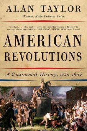 American Revolutions: A Continental History, 1750-1804 by Alan Taylor