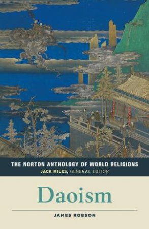 The Norton Anthology Of World Religions: Daoism by James Robson & Jack Miles
