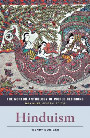 The Norton Anthology Of World Religions: Hinduism by Wendy Doniger & Jack Miles