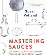Mastering Sauces The Home Cooks Guide To New Techniques For Fresh Flavors