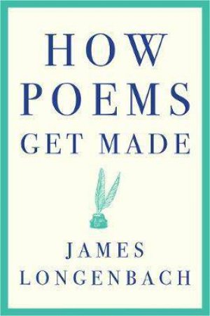 How Poems Get Made by James Longenbach
