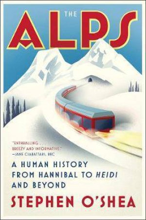 The Alps: A Human History From Hannibal To Heidi And Beyond by Stephen O'Shea