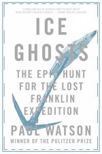 Ice Ghosts The Epic Hunt For The Lost Franklin Expedition
