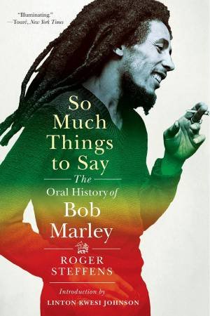 So Much Things To Say: The Oral History Of Bob Marley by Roger Steffens