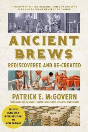 Ancient Brews: Rediscovered and Re-created by Patrick E. McGovern
