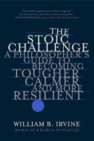 The Stoic Challenge by William B. Irvine