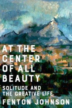 At The Center Of All Beauty by Fenton Johnson