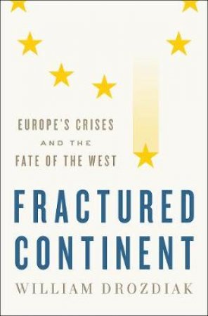 Fractured Continent Europe's Crises And The Fate Of The West