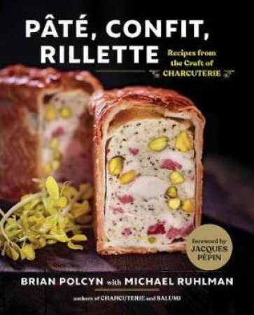 Pâté, Confit, Rillette: Recipes From The Craft Of Charcuterie by Brian Polcyn & Michael Ruhlman