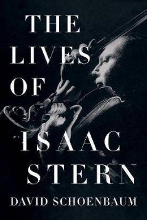 The Lives Of Isaac Stern by David Schoenbaum