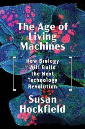 The Age Of Living Machines by Susan Hockfield