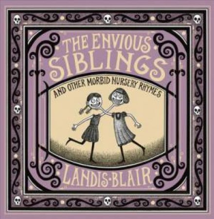 The Envious Siblings: And Other Morbid Nursery Rhymes by Landis Blair