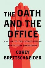 The Oath And The Office A Guide To The Constitution For Future Presidents