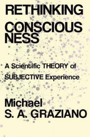 Rethinking Consciousness by Michael S A Graziano