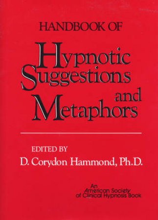 Handbook of Hypnotic Suggestions and Metaphors by D. Corydon Hammond