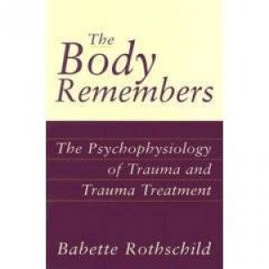 Body Remembers: Psychophysiology of Trauma and Trauma Treatment by Babette Rothschild