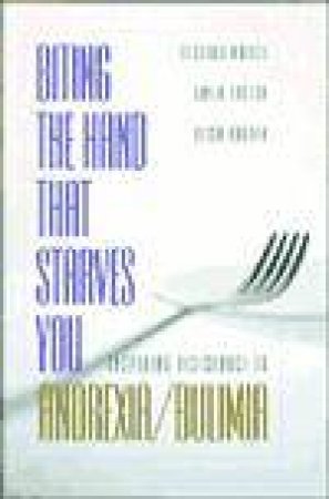 Biting The Hand That Starves You: Inspiring Resistance To Anorexia/Bulimia by Richard Maisel & David Epston & Alisa Borden