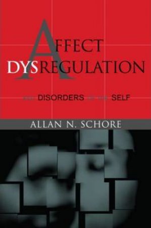 Affect Dysregulation And Disorders Of The Self by Allan N. Schore
