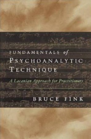 Fundamentals Of Psychoanalytic Technique by Bruce Fink