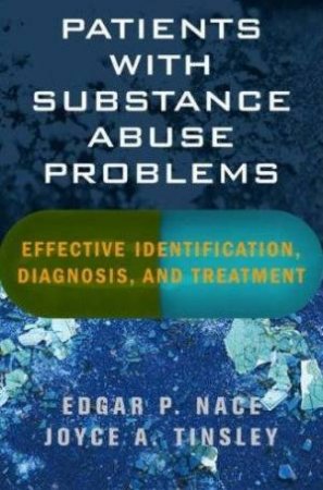 Patients With Substance Abuse Problems: Effective Identification, Diagnosis, And Treatment by Edgar Nace & Joyce A Tinsley
