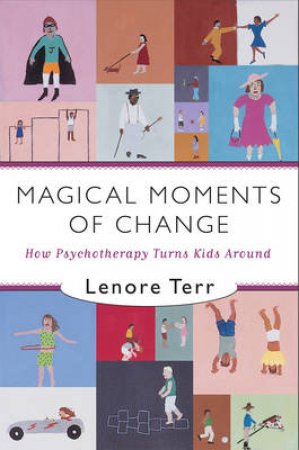 Magical Moments Of Change: How Psychotherapy Turns Kids Around