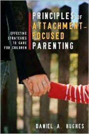 Principles of Attachment-focused Parenting: Effective Strategies to Care for Children by Unknown