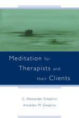 Meditation for Therapists and Their Clients by C Alexander Simpkins & Annellen M Simpkins