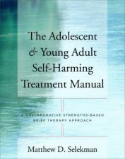 Adolescent and Young Adult SelfHarming Treatment Manual A Collaborative StrengthsBased Brief Therapy Approach