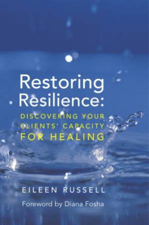Restoring Resilience: Discovering Your Clients' Capacity for Healing by Eileen Russell