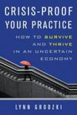 CrisisProof Your Practice How to Survive and Thrive in an Uncertain Economy
