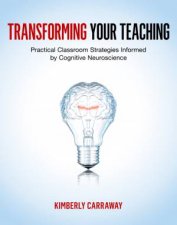 Transforming Your Teaching Practical Classroom Strategies Informed By Cognitive Neuroscience