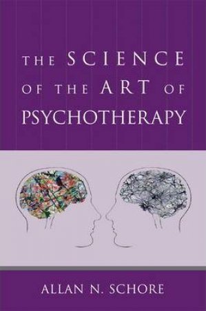 The Science Of The Art Of Psychotherapy by Allan N. Schore