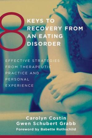 8 Keys to Recovery From an Eating Disorder: Effective Strategies From Therapeutic Practice and Personal Experience by Carolyn Costin & Gwen Shubert Grabb