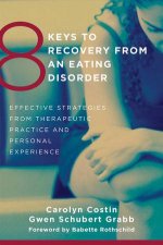 8 Keys to Recovery From an Eating Disorder Effective Strategies From Therapeutic Practice and Personal Experience