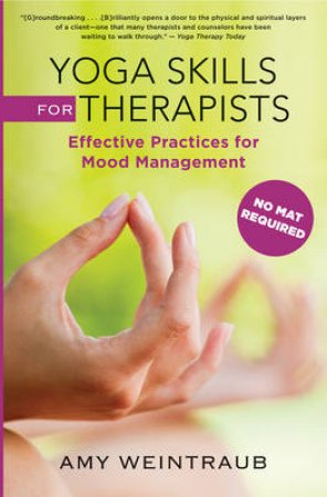 Yoga Skills for Therapists: Mood-management Techniques to Teach & Practice by Amy Weintraub