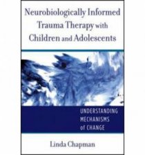 Neurobiologically Informed Trauma Therapy with Children and Adolescents Understanding Mechanisms of Change