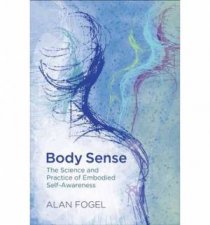 Body Sense The Science and Practice of Embodied Selfawareness