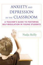 Anxiety and Depression in the Classroom a Teachers Guide to Fostering Selfregulation in Young Students