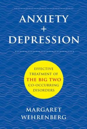 Anxiety and Depression: Effective Treatment of the Big Two Co-occurring Disorders by Margaret Wehrenberg