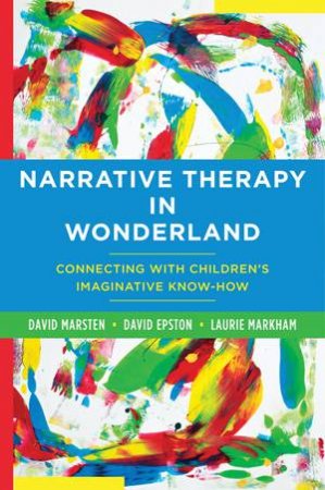 Narrative Therapy In Wonderland by David Marsten & David Epston & Laurie Markham