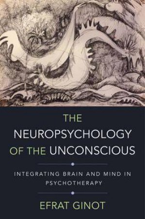 The Neuropsychology of the Unconscious by Efrat Ginot