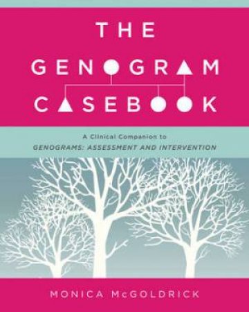 The Genogram Casebook: A Clinical Companion To Genograms by Monica McGoldrick